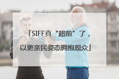 SIFF真“超前”了，以更亲民姿态拥抱观众